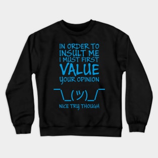 In order to insult me, I must first value your opinion Crewneck Sweatshirt